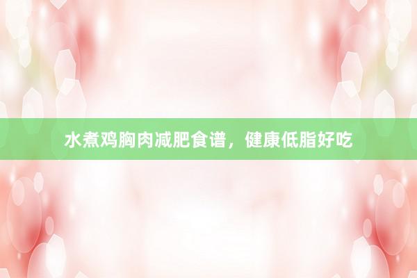 水煮鸡胸肉减肥食谱，健康低脂好吃